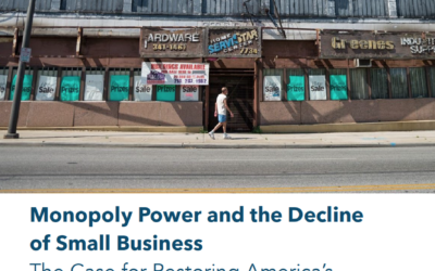 Monopoly Power and the Decline of Small Business: The Case for Restoring America’s Once Robust Antitrust Policies