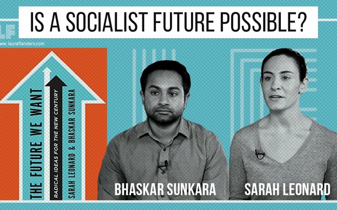 Is A Socialist Future Possible? Sarah Leonard & Bhaskar Sunkara